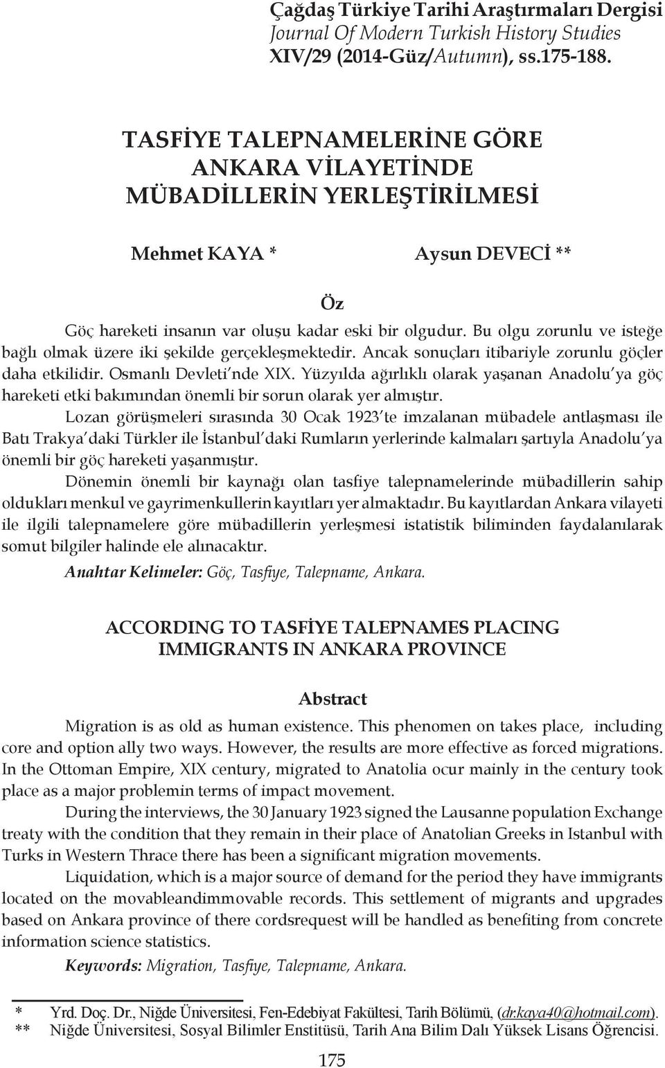 Bu olgu zorunlu ve isteğe bağlı olmak üzere iki şekilde gerçekleşmektedir. Ancak sonuçları itibariyle zorunlu göçler daha etkilidir. Osmanlı Devleti nde XIX.