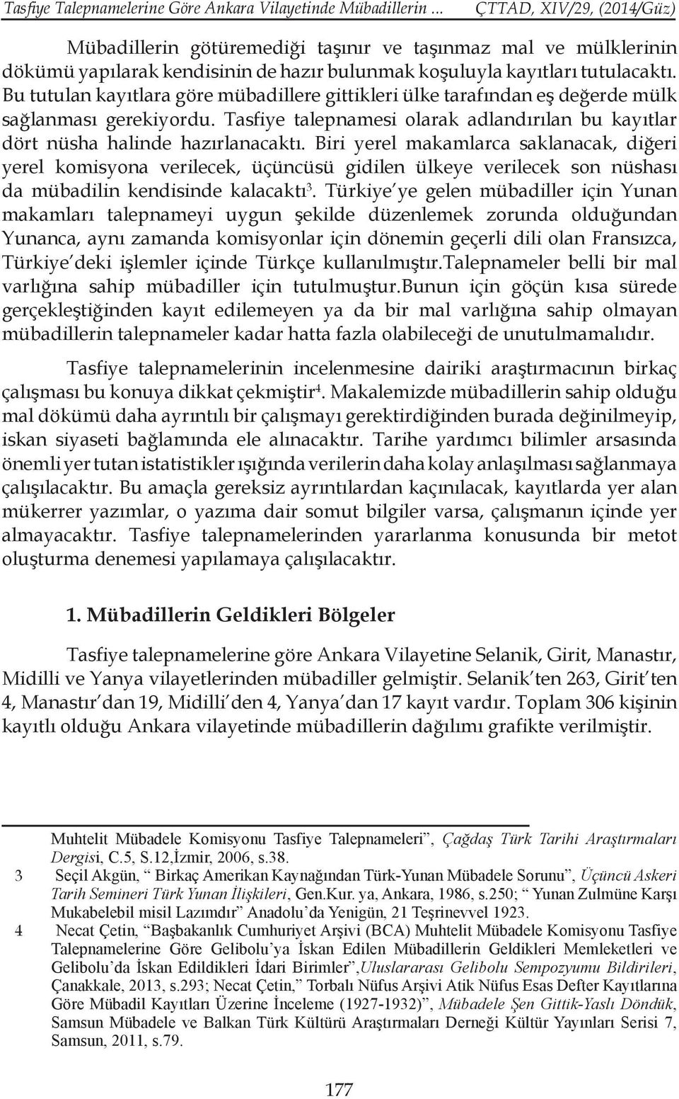 Bu tutulan kayıtlara göre mübadillere gittikleri ülke tarafından eş değerde mülk sağlanması gerekiyordu. Tasfiye talepnamesi olarak adlandırılan bu kayıtlar dört nüsha halinde hazırlanacaktı.