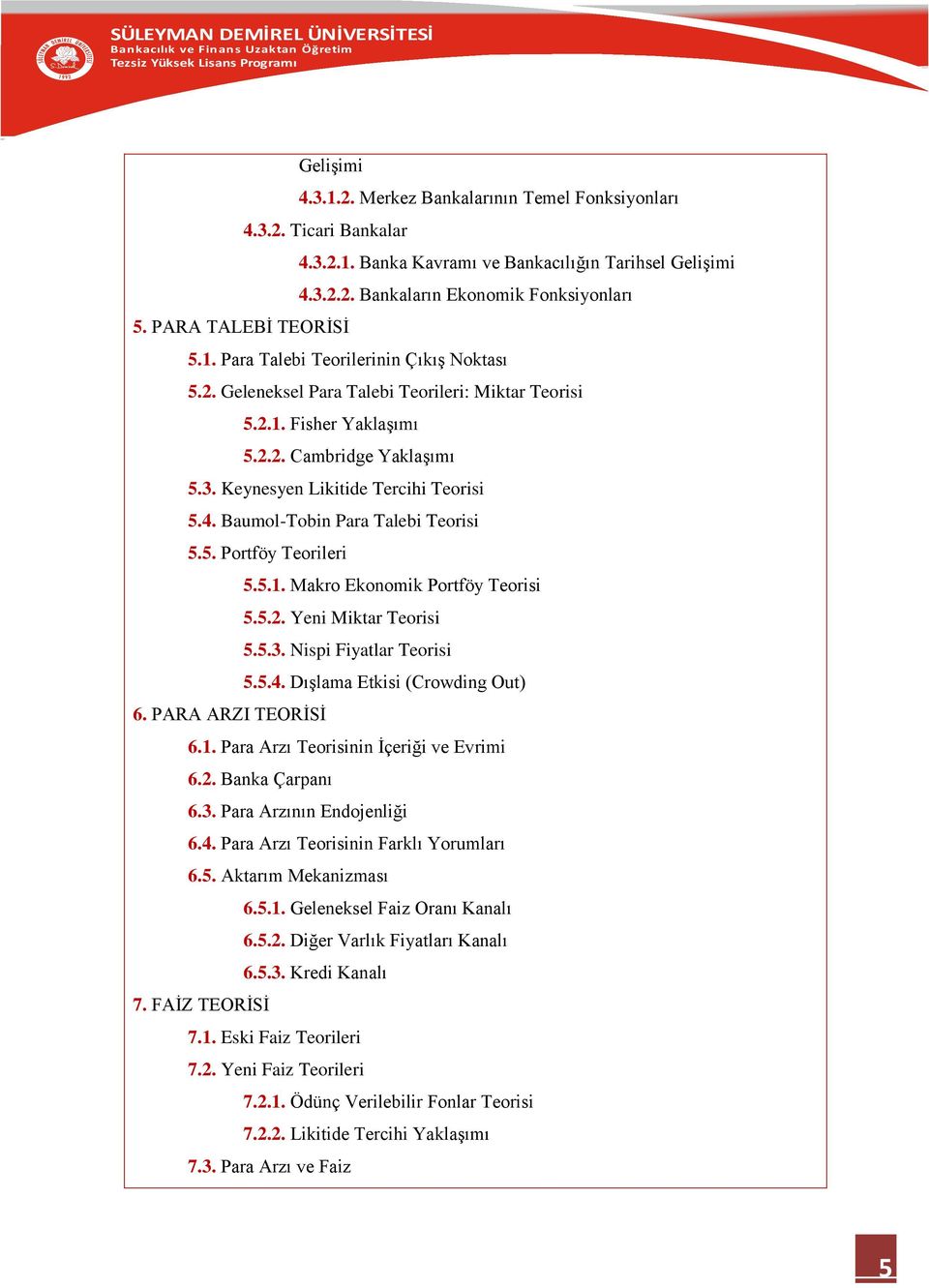 Keynesyen Likitide Tercihi Teorisi 5.4. Baumol-Tobin Para Talebi Teorisi 5.5. Portföy Teorileri 5.5.1. Makro Ekonomik Portföy Teorisi 5.5.2. Yeni Miktar Teorisi 5.5.3. Nispi Fiyatlar Teorisi 5.5.4. Dışlama Etkisi (Crowding Out) 6.