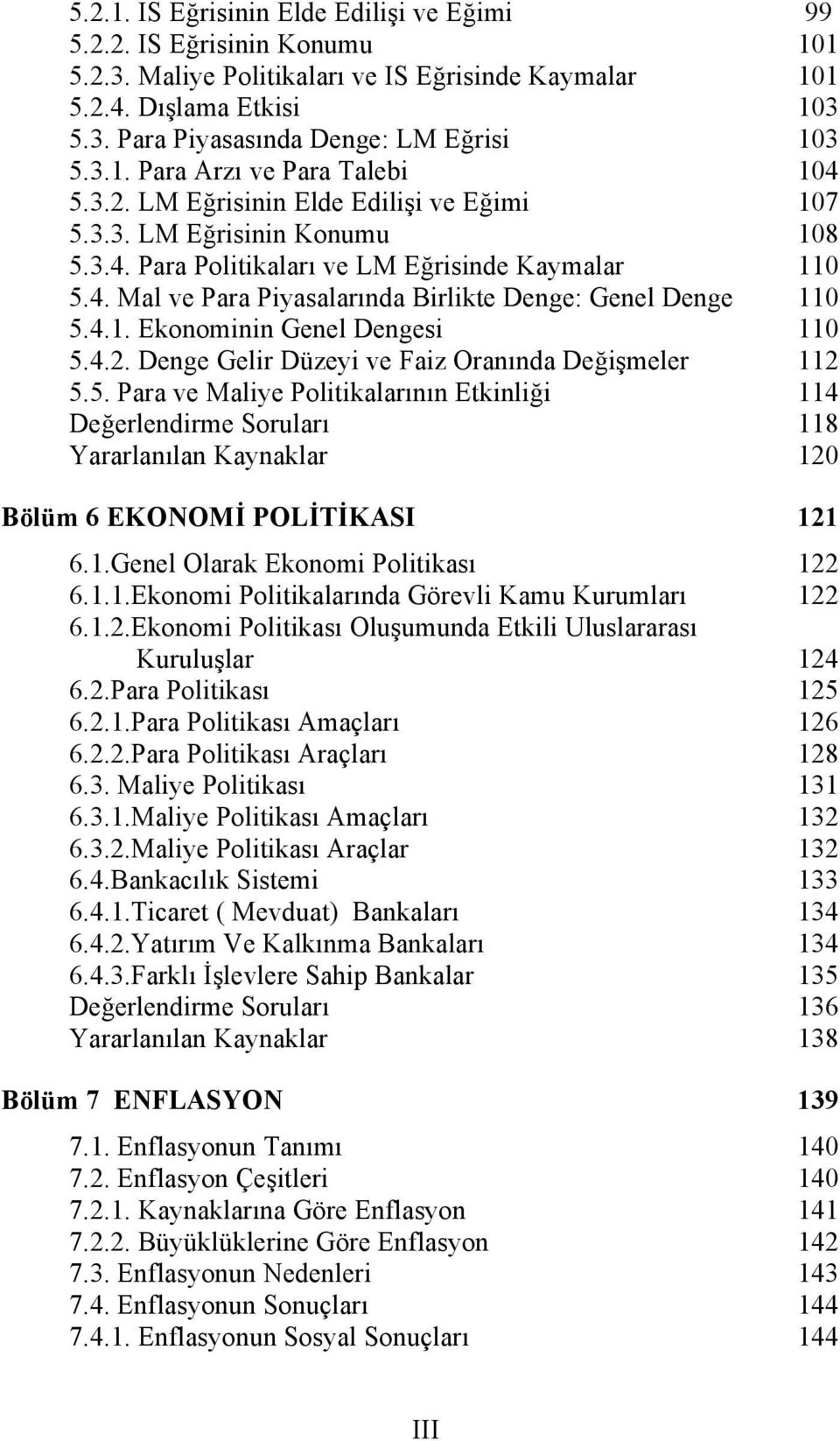 4.1. Ekonominin Genel Dengesi 110 5.4.2. Denge Gelir Düzeyi ve Faiz Oranında Değişmeler 112 5.5. Para ve Maliye Politikalarının Etkinliği 114 Değerlendirme Soruları 118 Yararlanılan Kaynaklar 120 Bölüm 6 EKONOMİ POLİTİKASI 121 6.