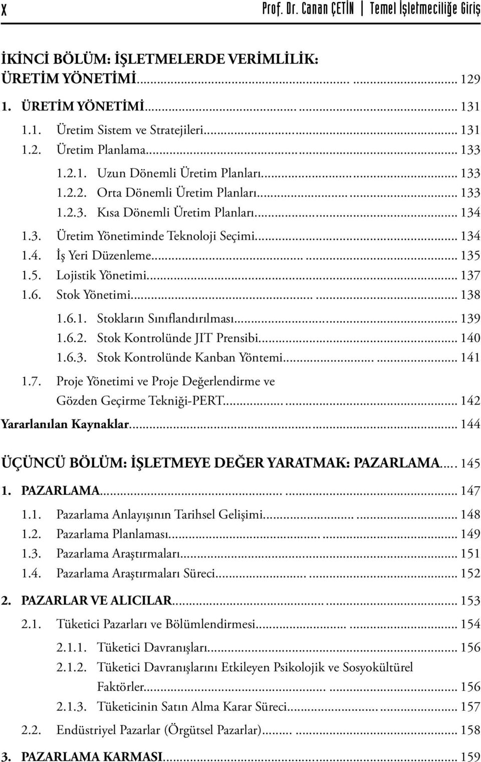 .. 135 1.5. Lojistik Yönetimi... 137 1.6. Stok Yönetimi... 138 1.6.1. Stokların Sınıflandırılması... 139 1.6.2. Stok Kontrolünde JIT Prensibi... 140 1.6.3. Stok Kontrolünde Kanban Yöntemi... 141 1.7. Proje Yönetimi ve Proje Değerlendirme ve Gözden Geçirme Tekniği-PERT.