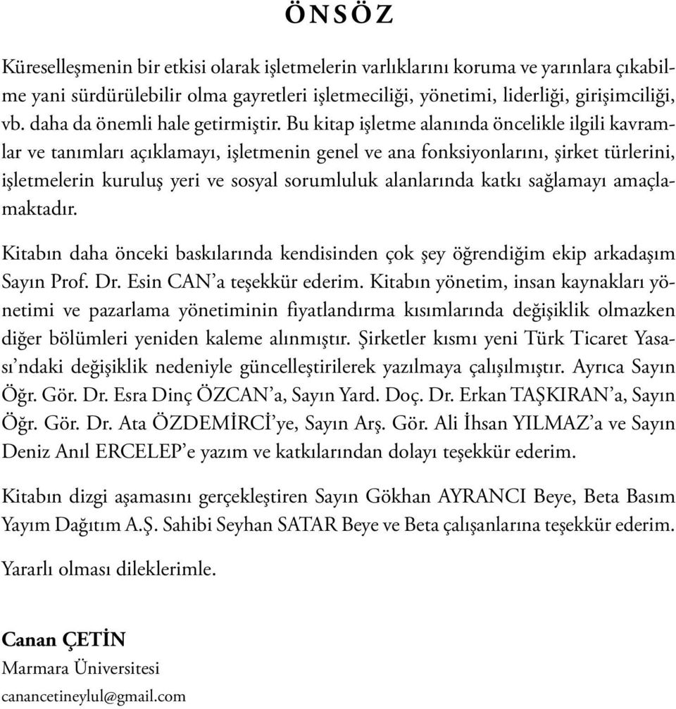 Bu kitap işletme alanında öncelikle ilgili kavramlar ve tanımları açıklamayı, işletmenin genel ve ana fonksiyonlarını, şirket türlerini, işletmelerin kuruluş yeri ve sosyal sorumluluk alanlarında