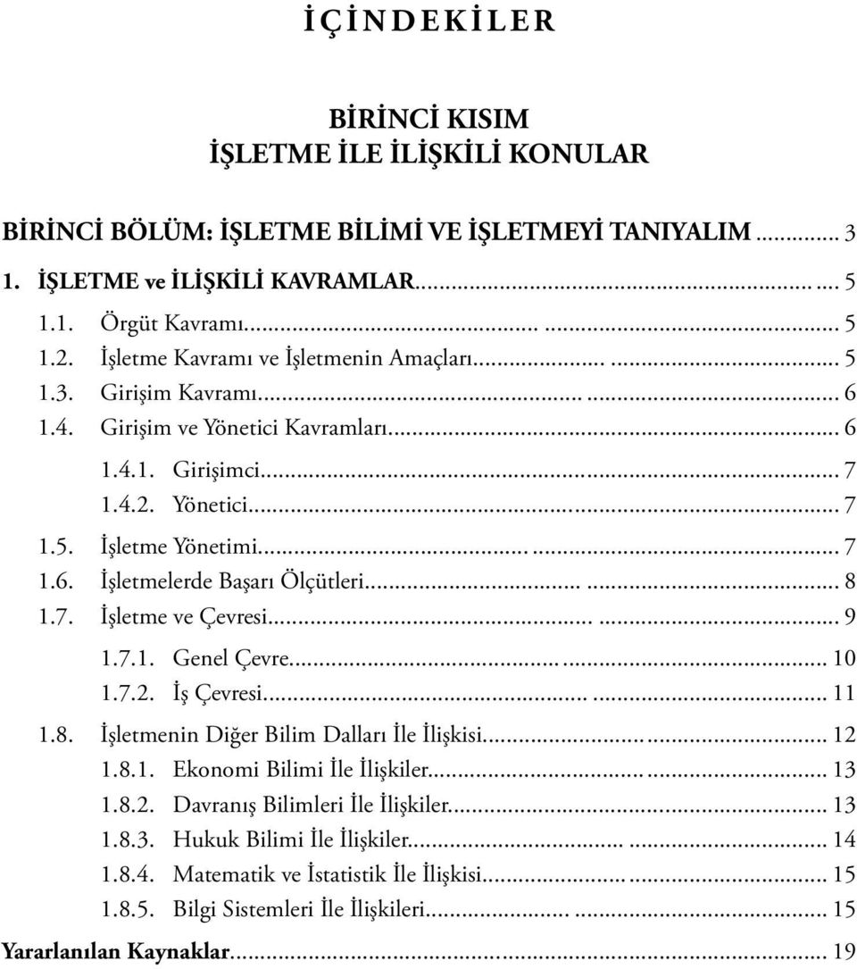 .. 8 1.7. İşletme ve Çevresi... 9 1.7.1. Genel Çevre... 10 1.7.2. İş Çevresi... 11 1.8. İşletmenin Diğer Bilim Dalları İle İlişkisi... 12 1.8.1. Ekonomi Bilimi İle İlişkiler... 13 1.8.2. Davranış Bilimleri İle İlişkiler.