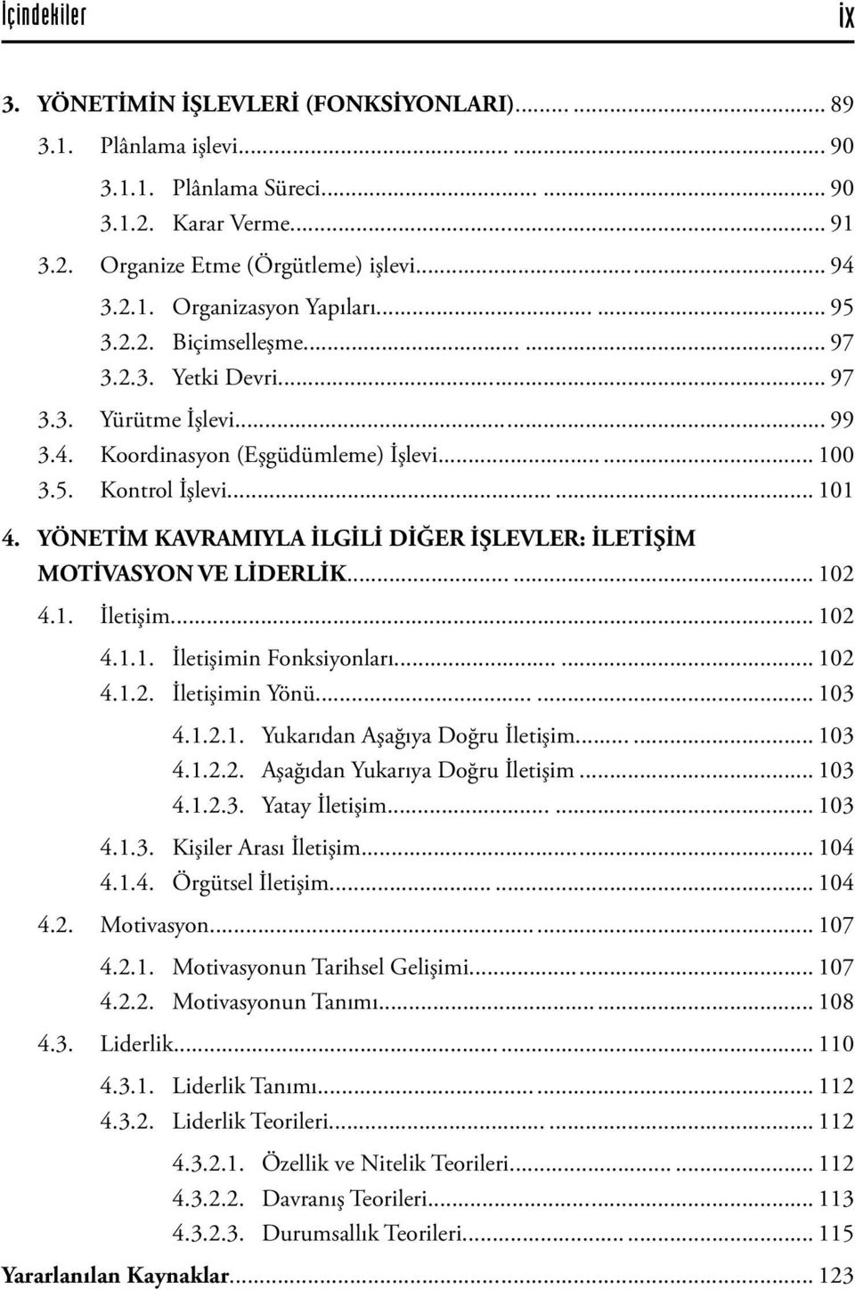 YÖNETİM KAVRAMIYLA İLGİLİ DİĞER İŞLEVLER: İLETİŞİM MOTİVASYON VE LİDERLİK... 102 4.1. İletişim... 102 4.1.1. İletişimin Fonksiyonları... 102 4.1.2. İletişimin Yönü... 103 4.1.2.1. Yukarıdan Aşağıya Doğru İletişim.