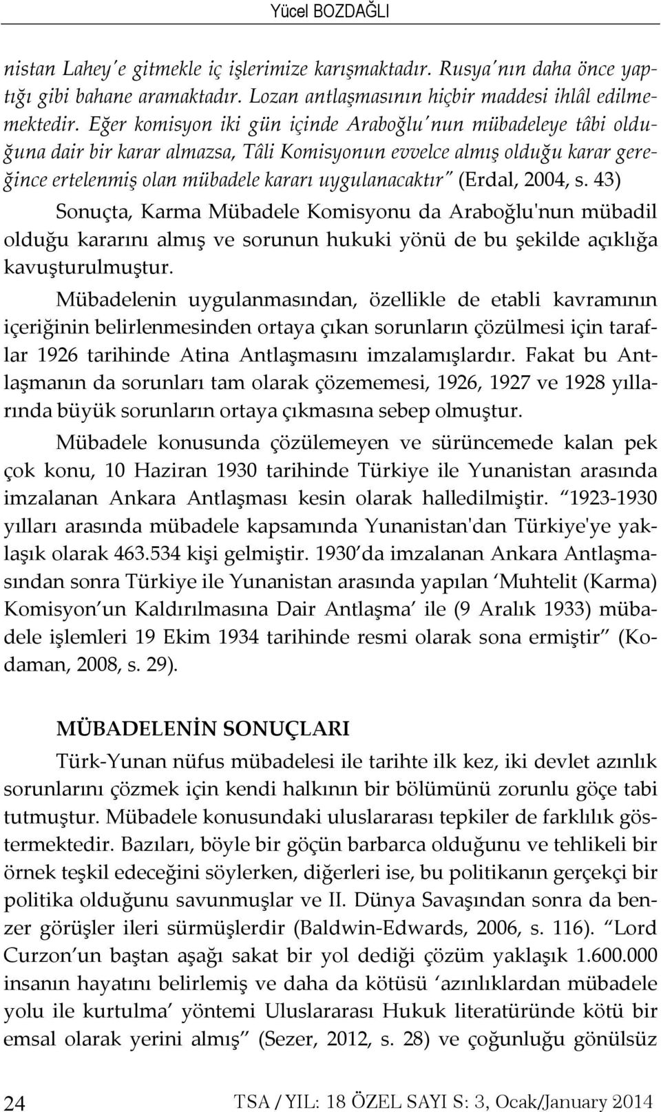 2004, s. 43) Sonuçta, Karma Mübadele Komisyonu da Araboğlu'nun mübadil olduğu kararını almış ve sorunun hukuki yönü de bu şekilde açıklığa kavuşturulmuştur.