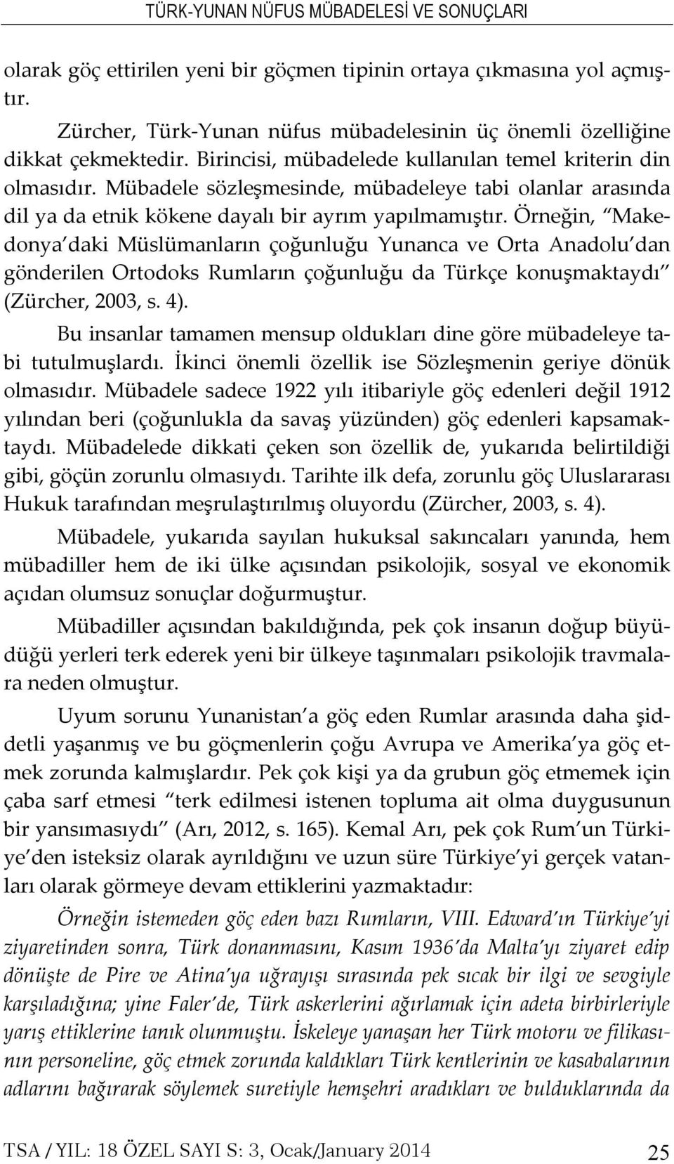 Örneğin, Makedonya daki Müslümanların çoğunluğu Yunanca ve Orta Anadolu dan gönderilen Ortodoks Rumların çoğunluğu da Türkçe konuşmaktaydı (Zürcher, 2003, s. 4).