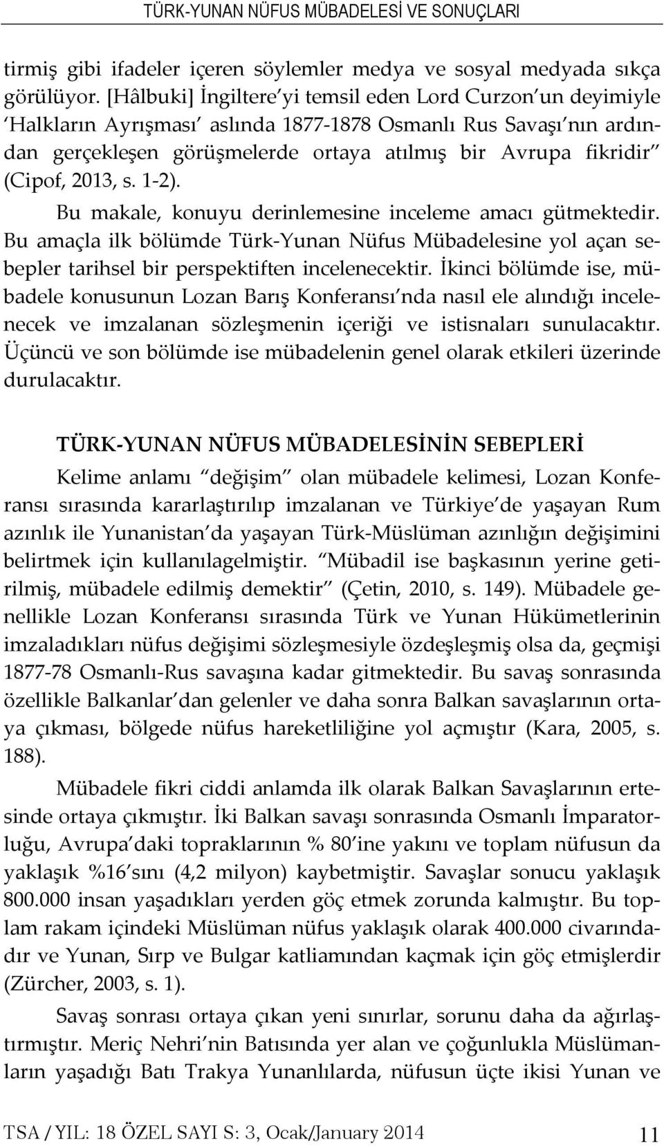 2013, s. 1-2). Bu makale, konuyu derinlemesine inceleme amacı gütmektedir. Bu amaçla ilk bölümde Türk-Yunan Nüfus Mübadelesine yol açan sebepler tarihsel bir perspektiften incelenecektir.