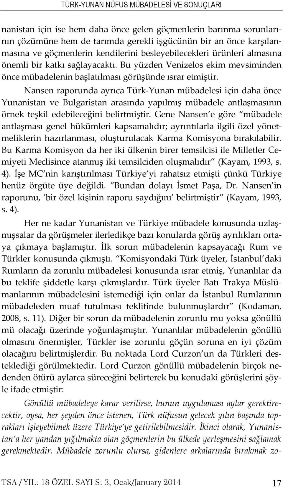 Nansen raporunda ayrıca Türk-Yunan mübadelesi için daha önce Yunanistan ve Bulgaristan arasında yapılmış mübadele antlaşmasının örnek teşkil edebileceğini belirtmiştir.