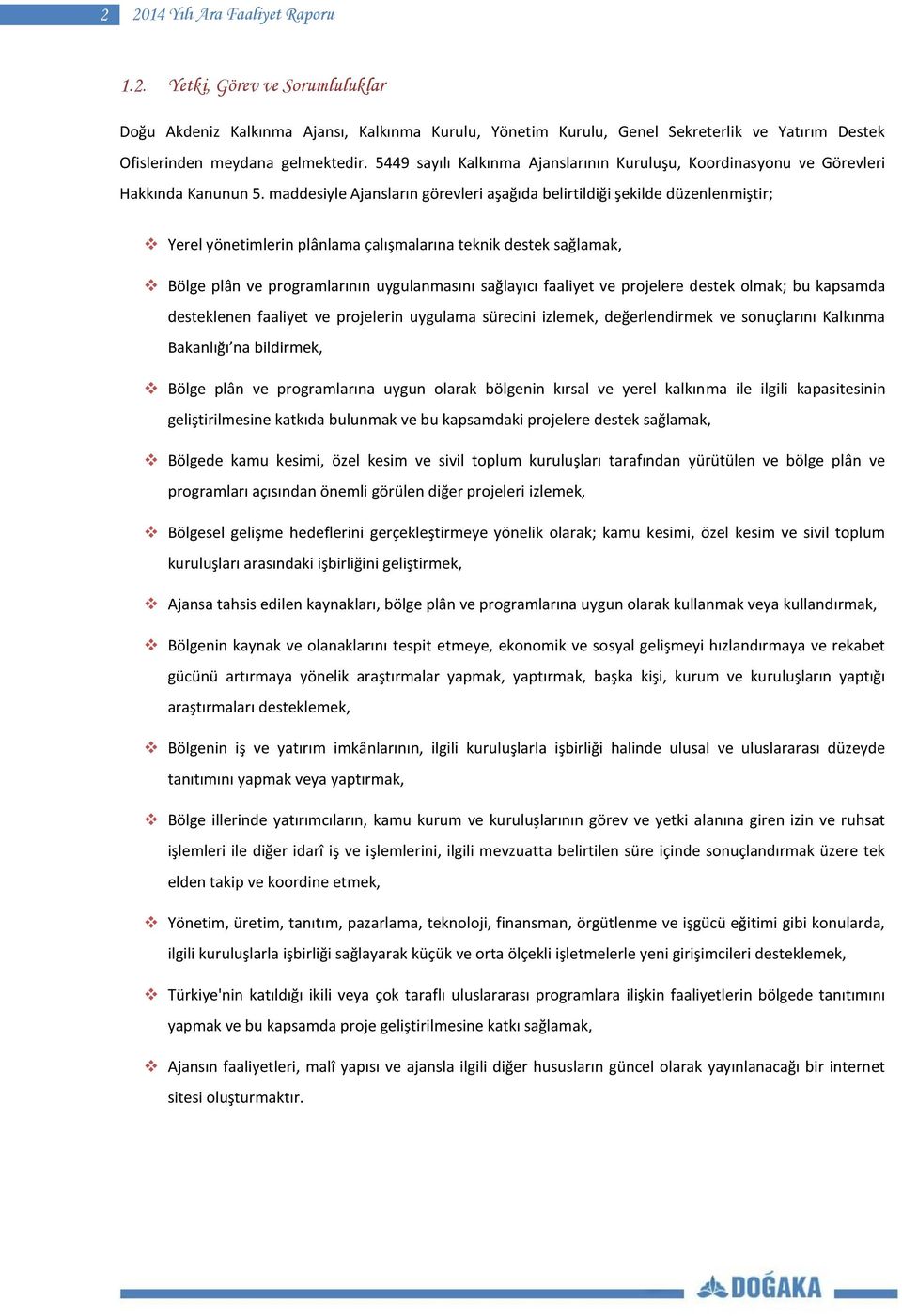 maddesiyle Ajansların görevleri aşağıda belirtildiği şekilde düzenlenmiştir; Yerel yönetimlerin plânlama çalışmalarına teknik destek sağlamak, Bölge plân ve programlarının uygulanmasını sağlayıcı