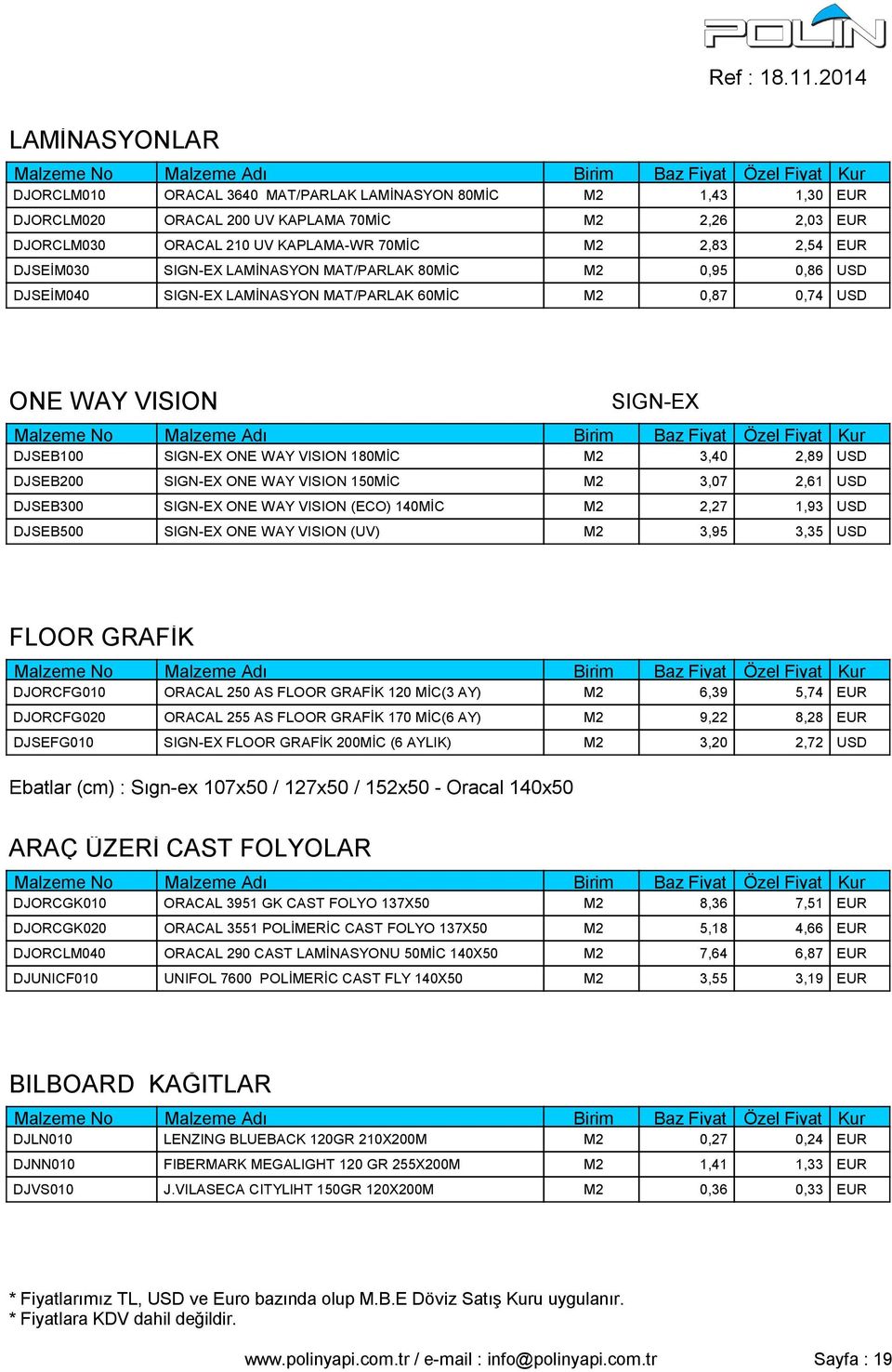 2,89 USD DJSEB200 SIGN-EX ONE WAY VISION 150MİC M2 3,07 2,61 USD DJSEB300 SIGN-EX ONE WAY VISION (ECO) 140MİC M2 2,27 1,93 USD DJSEB500 SIGN-EX ONE WAY VISION (UV) M2 3,95 3,35 USD FLOOR GRAFİK