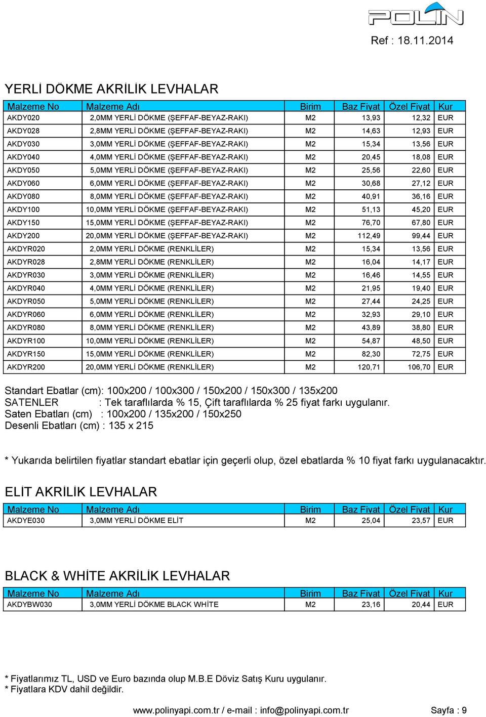 (ŞEFFAF-BEYAZ-RAKI) M2 30,68 27,12 EUR AKDY080 8,0MM YERLİ DÖKME (ŞEFFAF-BEYAZ-RAKI) M2 40,91 36,16 EUR AKDY100 10,0MM YERLİ DÖKME (ŞEFFAF-BEYAZ-RAKI) M2 51,13 45,20 EUR AKDY150 15,0MM YERLİ DÖKME