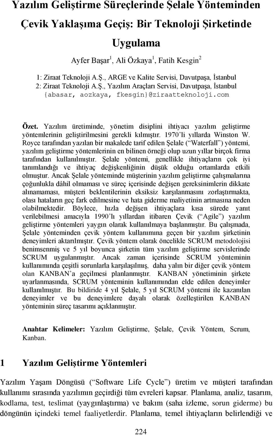 Yazılım üretiminde, yönetim disiplini ihtiyacı yazılım geliştirme yöntemlerinin geliştirilmesini gerekli kılmıştır. 1970 li yıllarda Winston W.