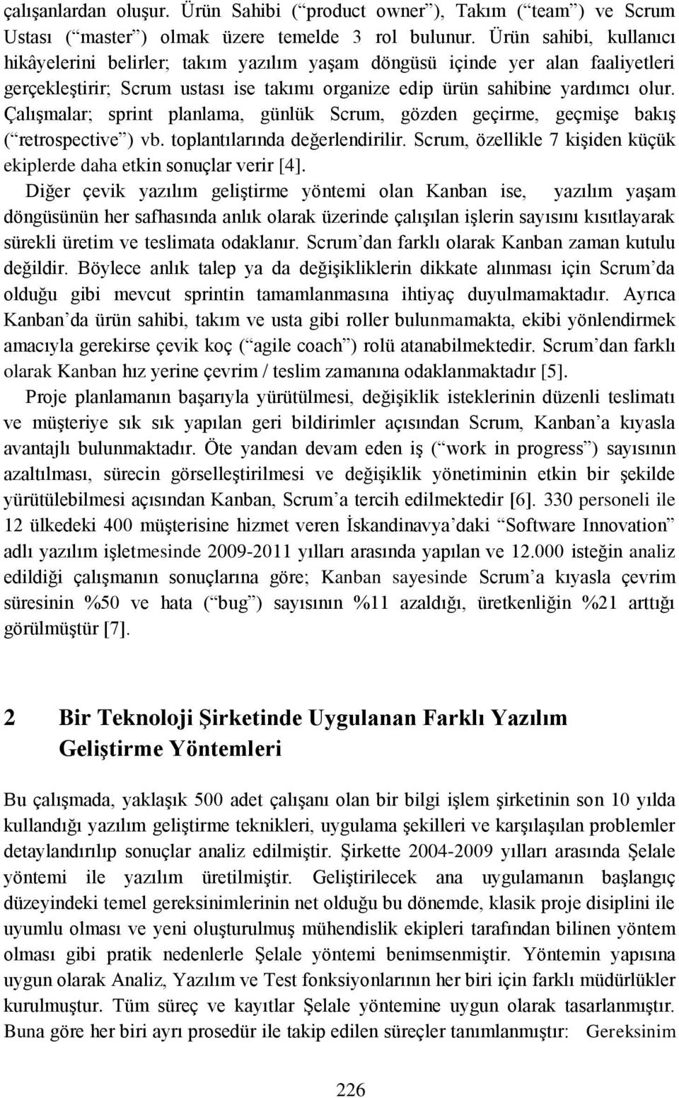 Çalışmalar; sprint planlama, günlük Scrum, gözden geçirme, geçmişe bakış ( retrospective ) vb. toplantılarında değerlendirilir.