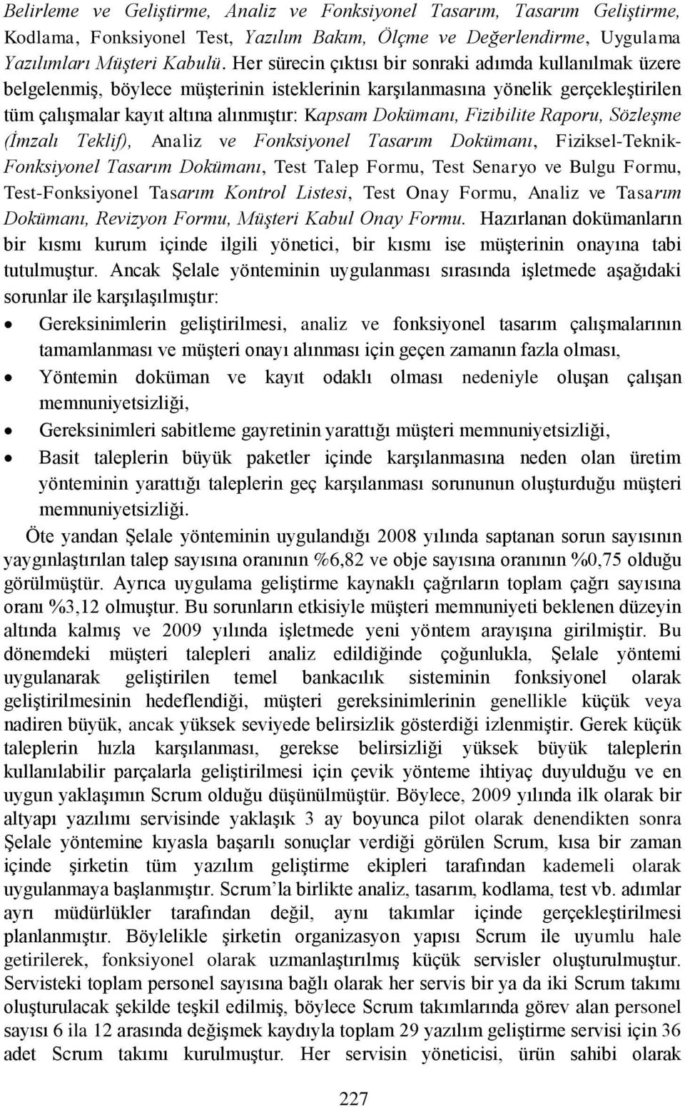 Fizibilite Raporu, Sözleşme (İmzalı Teklif), Analiz ve Fonksiyonel Tasarım Dokümanı, Fiziksel-Teknik- Fonksiyonel Tasarım Dokümanı, Test Talep Formu, Test Senaryo ve Bulgu Formu, Test-Fonksiyonel