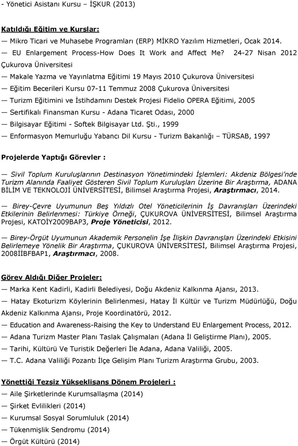 24-27 Nisan 2012 Çukurova Üniversitesi Makale Yazma ve Yayınlatma Eğitimi 19 Mayıs 2010 Çukurova Üniversitesi Eğitim Becerileri Kursu 07-11 Temmuz 2008 Çukurova Üniversitesi Turizm Eğitimini ve