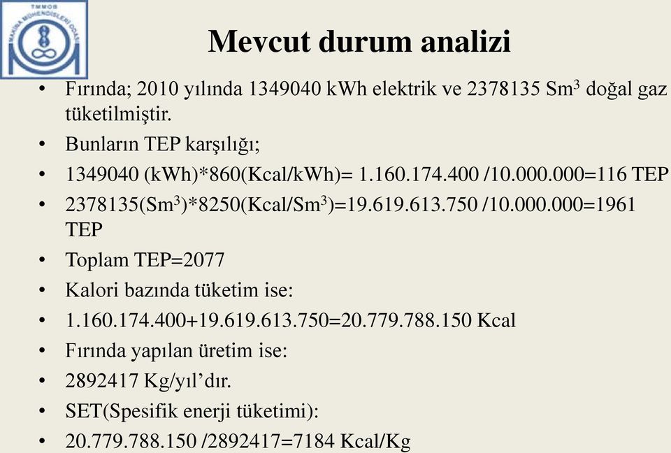 000=116 TEP 2378135(Sm 3 )*8250(Kcal/Sm 3 )=19.619.613.750 /10.000.000=1961 TEP Toplam TEP=2077 Kalori bazında tüketim ise: 1.