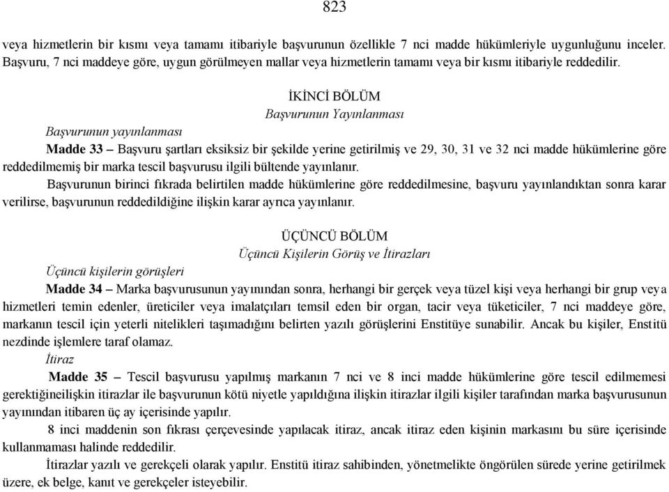 İKİNCİ BÖLÜM Başvurunun Yayınlanması Başvurunun yayınlanması Madde 33 Başvuru şartları eksiksiz bir şekilde yerine getirilmiş ve 29, 30, 31 ve 32 nci madde hükümlerine göre reddedilmemiş bir marka