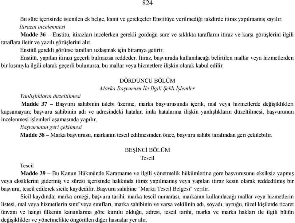 Enstitü gerekli görürse tarafları uzlaşmak için biraraya getirir. Enstitü, yapılan itirazı geçerli bulmazsa reddeder.