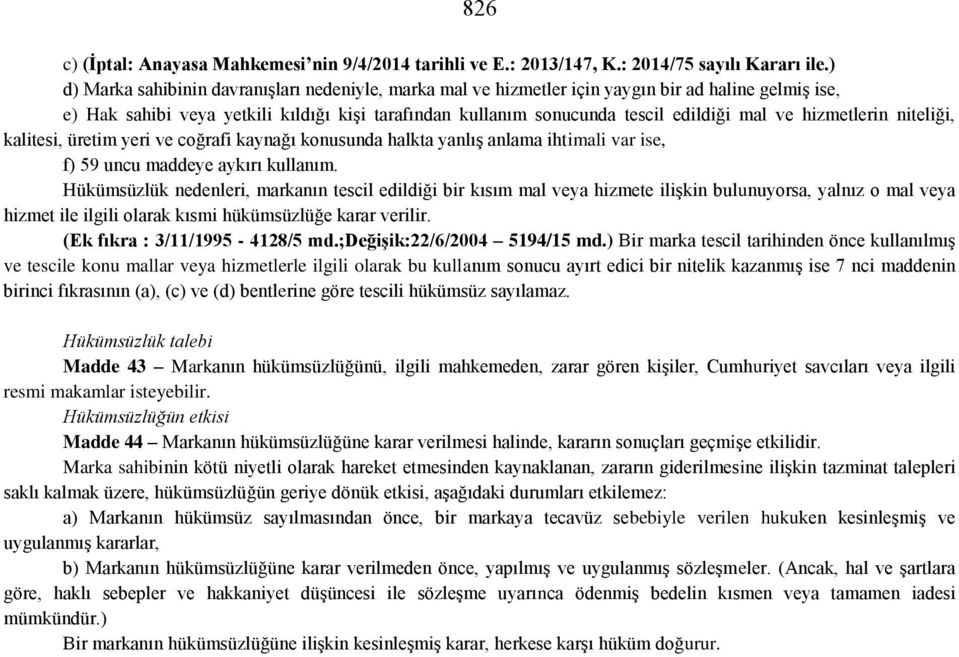 hizmetlerin niteliği, kalitesi, üretim yeri ve coğrafi kaynağı konusunda halkta yanlış anlama ihtimali var ise, f) 59 uncu maddeye aykırı kullanım.