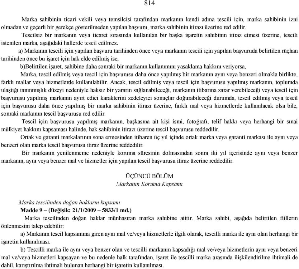 a) Markanın tescili için yapılan başvuru tarihinden önce veya markanın tescili için yapılan başvuruda belirtilen rüçhan tarihinden önce bu işaret için hak elde edilmiş ise, b)belirtilen işaret,