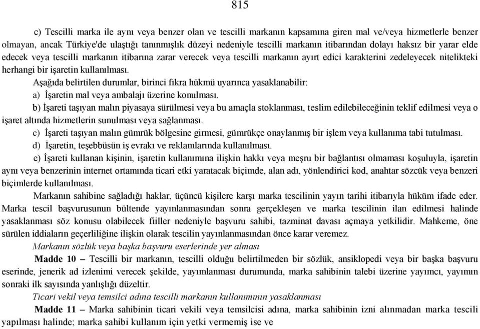 kullanılması. Aşağıda belirtilen durumlar, birinci fıkra hükmü uyarınca yasaklanabilir: a) İşaretin mal veya ambalajı üzerine konulması.