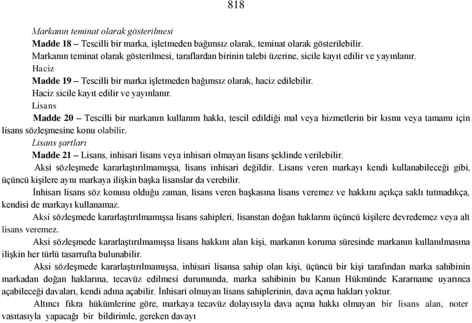 Haciz sicile kayıt edilir ve yayınlanır. Lisans Madde 20 Tescilli bir markanın kullanım hakkı, tescil edildiği mal veya hizmetlerin bir kısmı veya tamamı için lisans sözleşmesine konu olabilir.