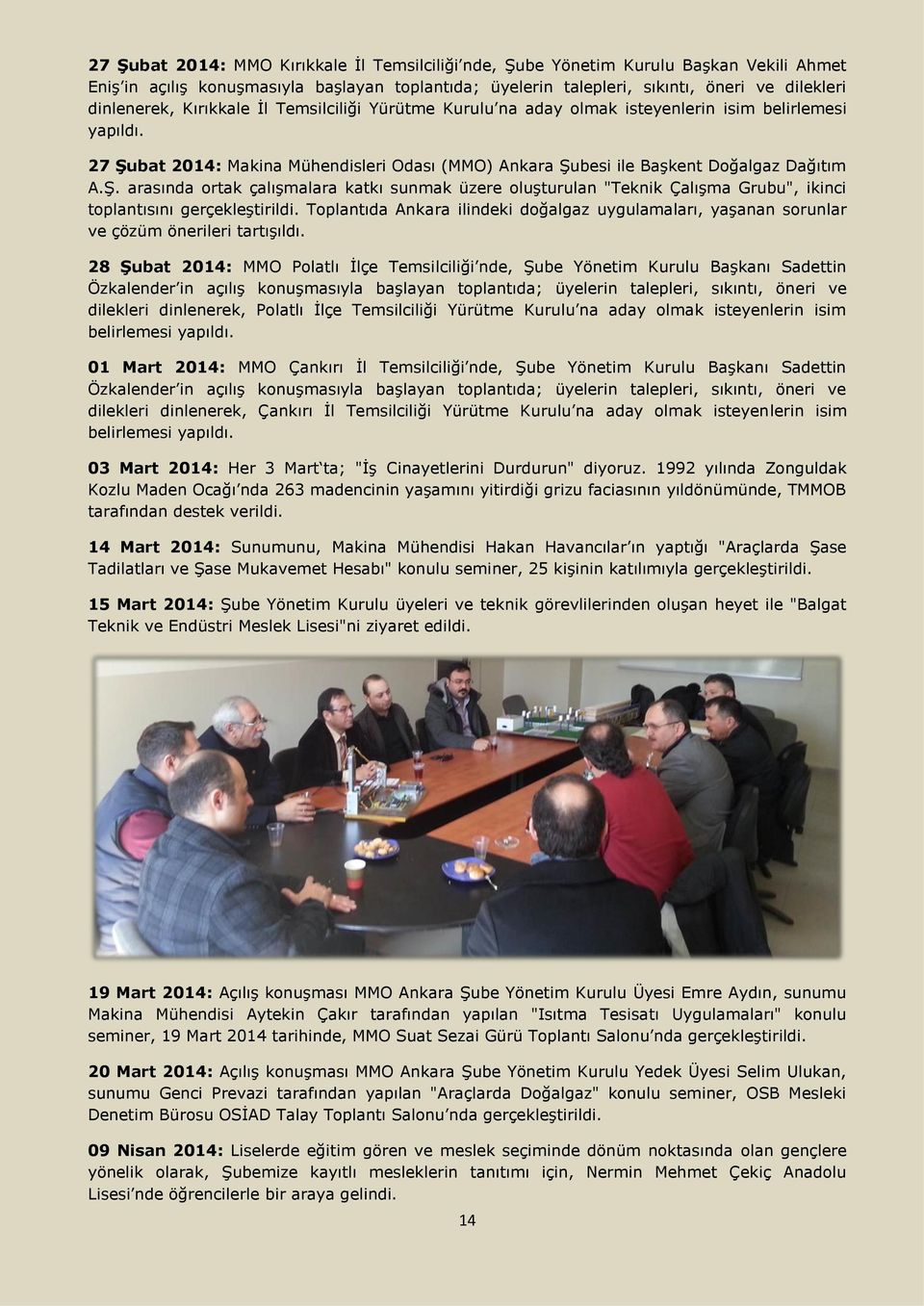 bat 2014: Makina Mühendisleri Odası (MMO) Ankara Şubesi ile Başkent Doğalgaz Dağıtım A.Ş. arasında ortak çalışmalara katkı sunmak üzere oluşturulan "Teknik Çalışma Grubu", ikinci toplantısını gerçekleştirildi.
