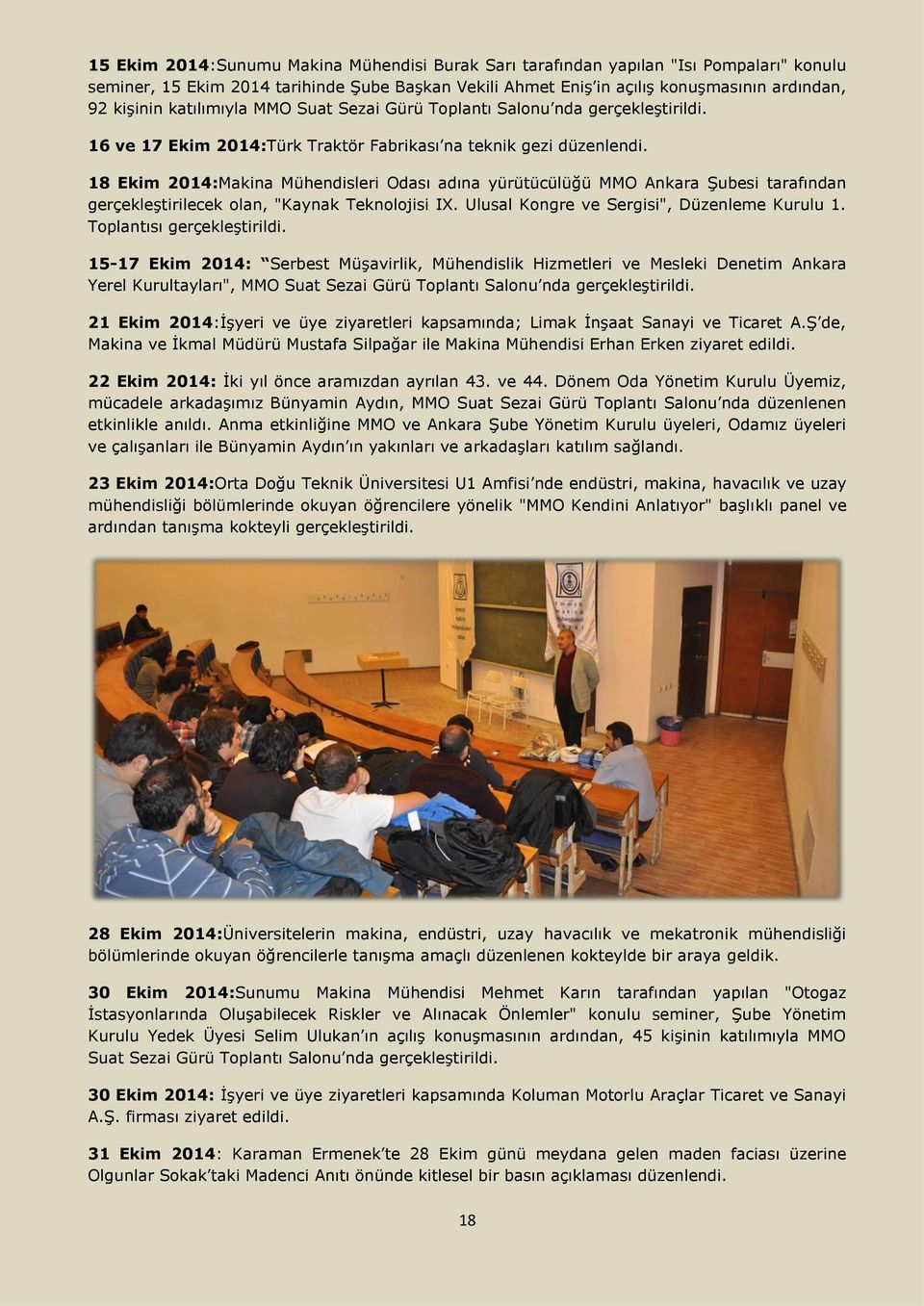 18 Ekim 2014:Makina Mühendisleri Odası adına yürütücülüğü MMO Ankara Şubesi tarafından gerçekleştirilecek olan, "Kaynak Teknolojisi IX. Ulusal Kongre ve Sergisi", Düzenleme Kurulu 1.