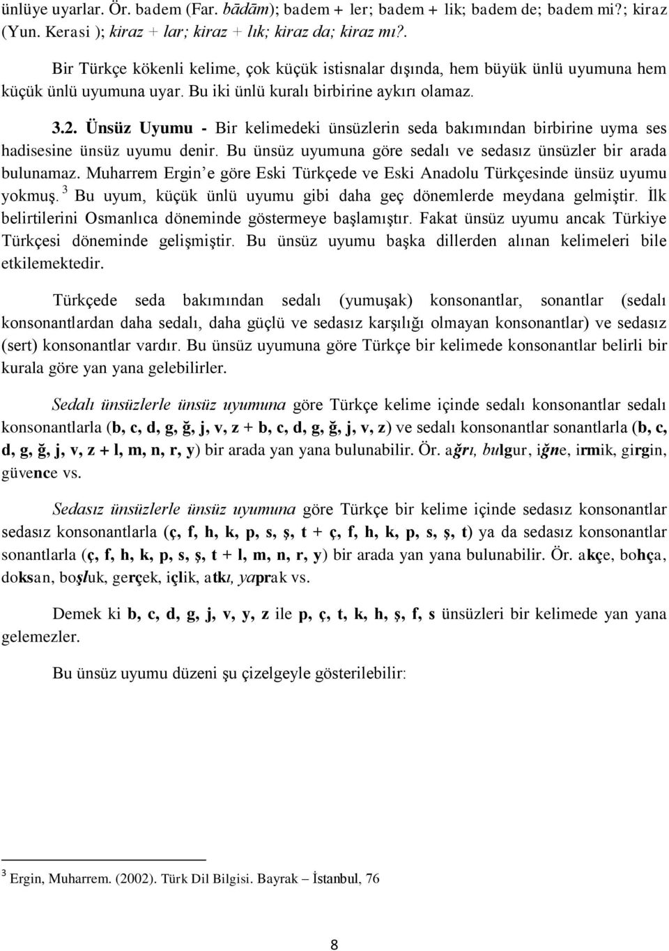 Ünsüz Uyumu - Bir kelimedeki ünsüzlerin seda bakımından birbirine uyma ses hadisesine ünsüz uyumu denir. Bu ünsüz uyumuna göre sedalı ve sedasız ünsüzler bir arada bulunamaz.