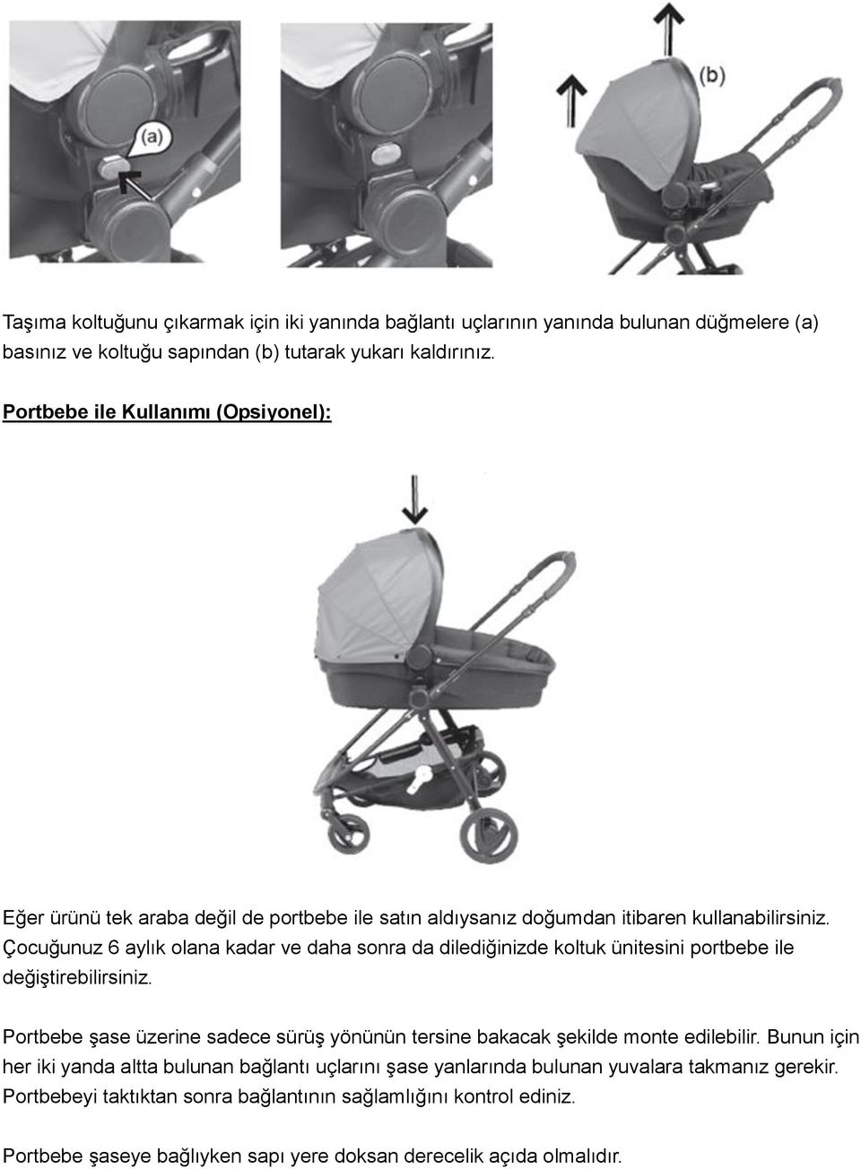 Çocuğunuz 6 aylık olana kadar ve daha sonra da dilediğinizde koltuk ünitesini portbebe ile değiştirebilirsiniz.