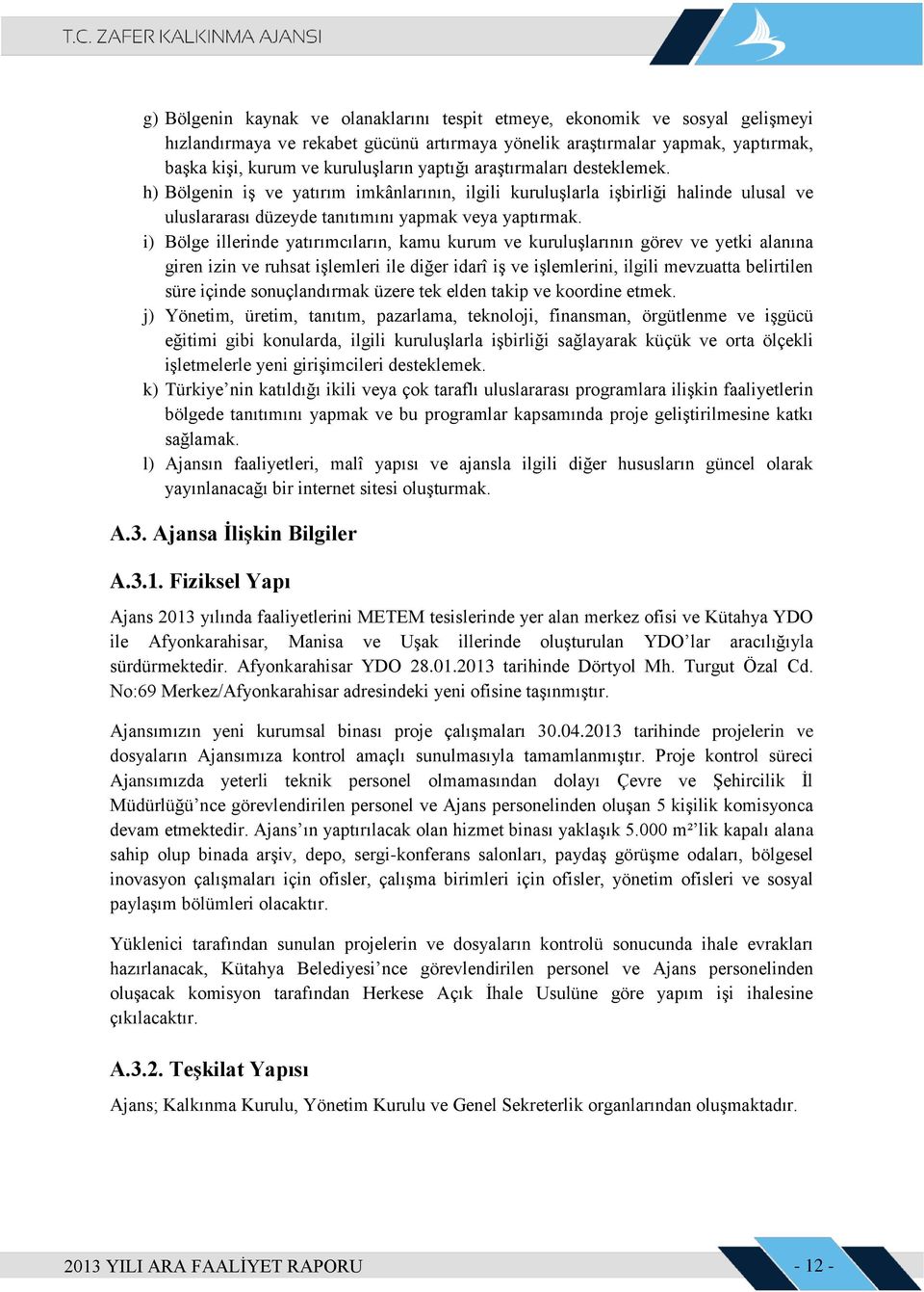 i) Bölge illerinde yatırımcıların, kamu kurum ve kuruluşlarının görev ve yetki alanına giren izin ve ruhsat işlemleri ile diğer idarî iş ve işlemlerini, ilgili mevzuatta belirtilen süre içinde