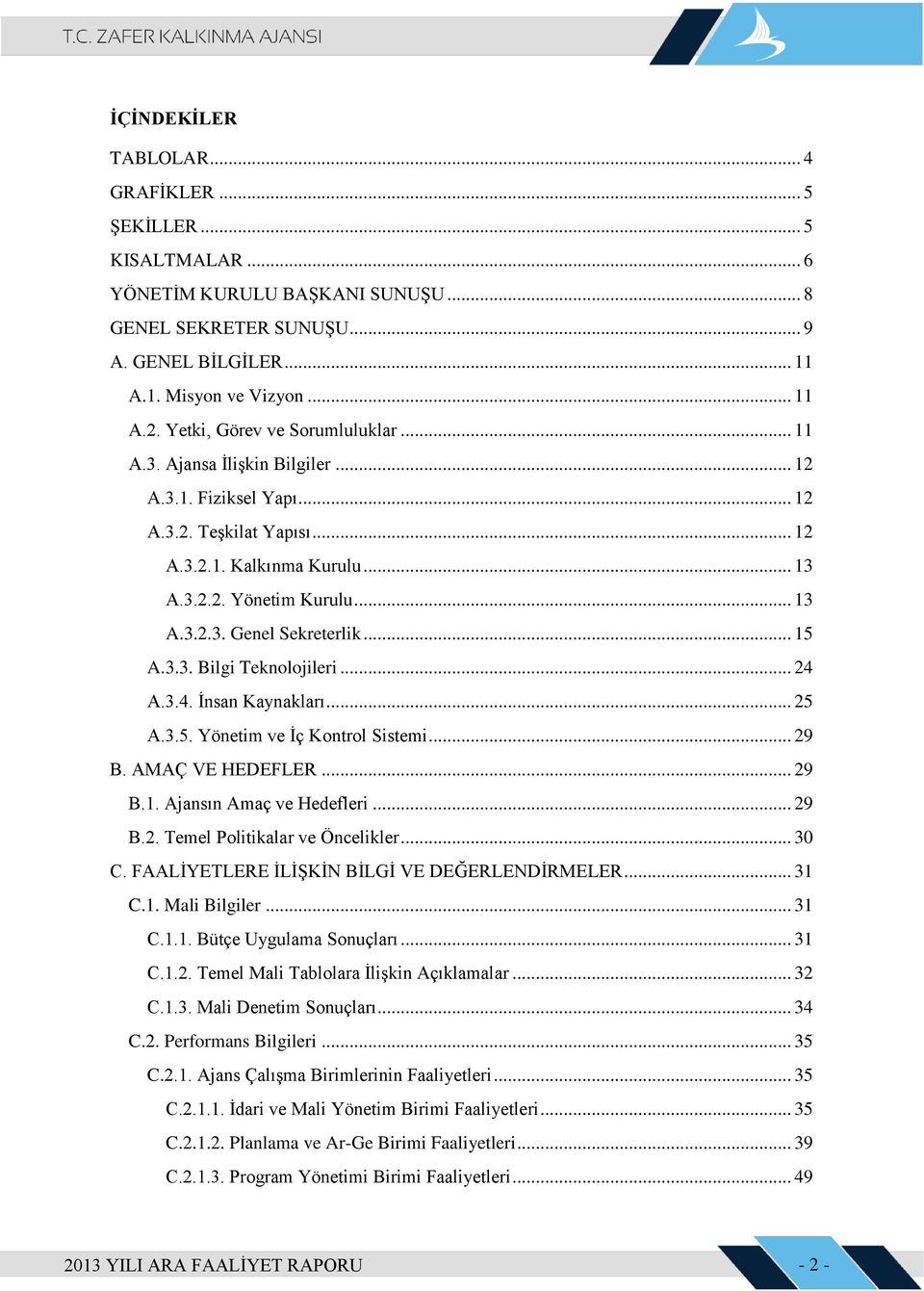 .. 15 A.3.3. Bilgi Teknolojileri... 24 A.3.4. İnsan Kaynakları... 25 A.3.5. Yönetim ve İç Kontrol Sistemi... 29 B. AMAÇ VE HEDEFLER... 29 B.1. Ajansın Amaç ve Hedefleri... 29 B.2. Temel Politikalar ve Öncelikler.