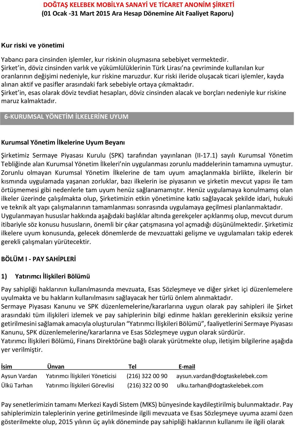 Kur riski ileride oluşacak ticari işlemler, kayda alınan aktif ve pasifler arasındaki fark sebebiyle ortaya çıkmaktadır.