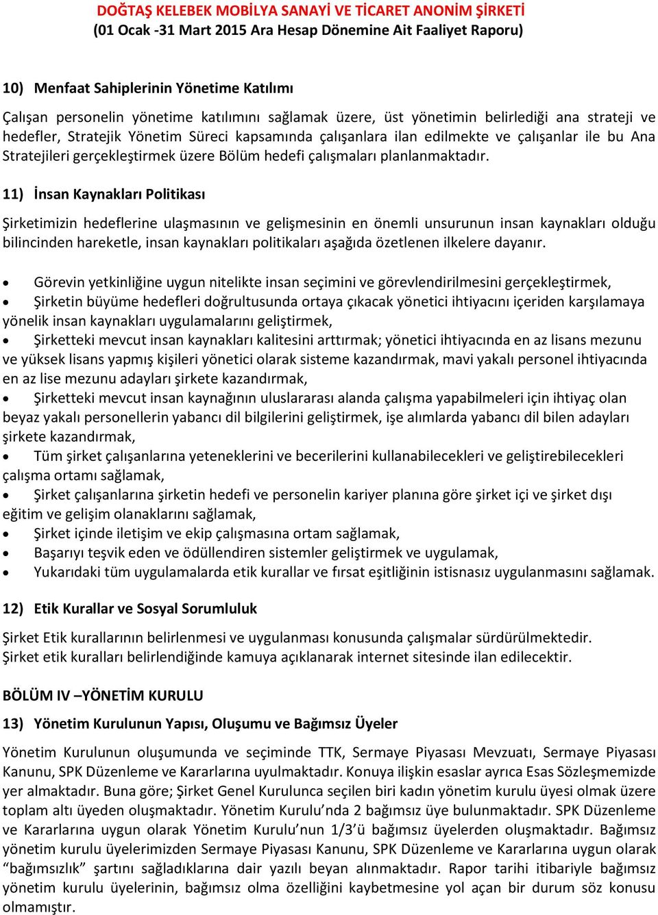 11) İnsan Kaynakları Politikası Şirketimizin hedeflerine ulaşmasının ve gelişmesinin en önemli unsurunun insan kaynakları olduğu bilincinden hareketle, insan kaynakları politikaları aşağıda özetlenen