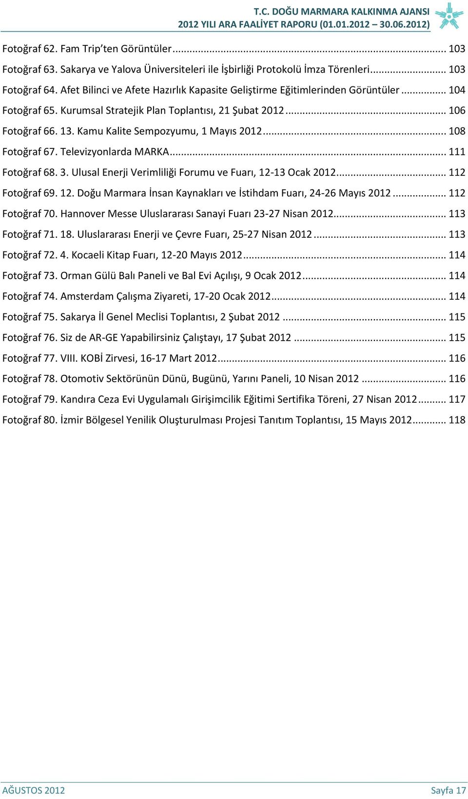 Kamu Kalite Sempozyumu, 1 Mayıs 2012... 108 Fotoğraf 67. Televizyonlarda MARKA... 111 Fotoğraf 68. 3. Ulusal Enerji Verimliliği Forumu ve Fuarı, 12-