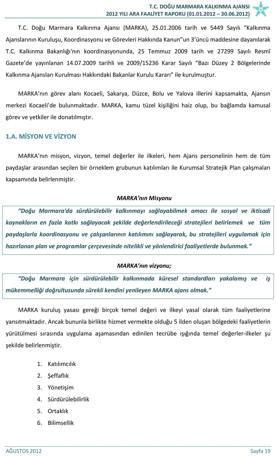 MARKA nın görev alanı Kocaeli, Sakarya, Düzce, Bolu ve Yalova illerini kapsamakta, Ajansın merkezi Kocaeli de bulunmaktadır.