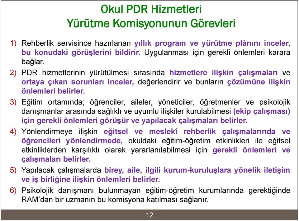 2) PDR hizmetlerinin yürütülmesi sırasında hizmetlere ilişkin çalışmaları ve ortaya çıkan sorunları inceler, değerlendirir ve bunların çözümüne ilişkin önlemleri belirler.