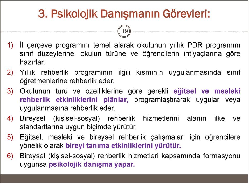 3) Okulunun türü ve özelliklerine göre gerekli eğitsel ve meslekî rehberlik etkinliklerini plânlar, programlaştırarak uygular veya uygulanmasına rehberlik eder.