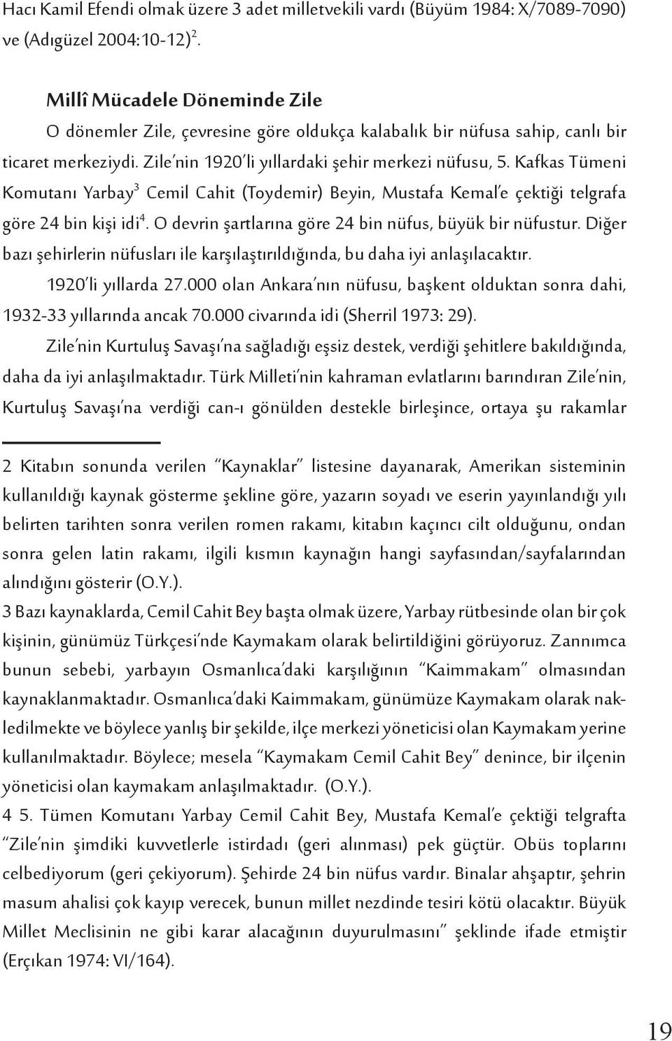Kafkas Tümeni Komutanı Yarbay 3 Cemil Cahit (Toydemir) Beyin, Mustafa Kemal e çektiği telgrafa göre 24 bin kişi idi 4. O devrin şartlarına göre 24 bin nüfus, büyük bir nüfustur.