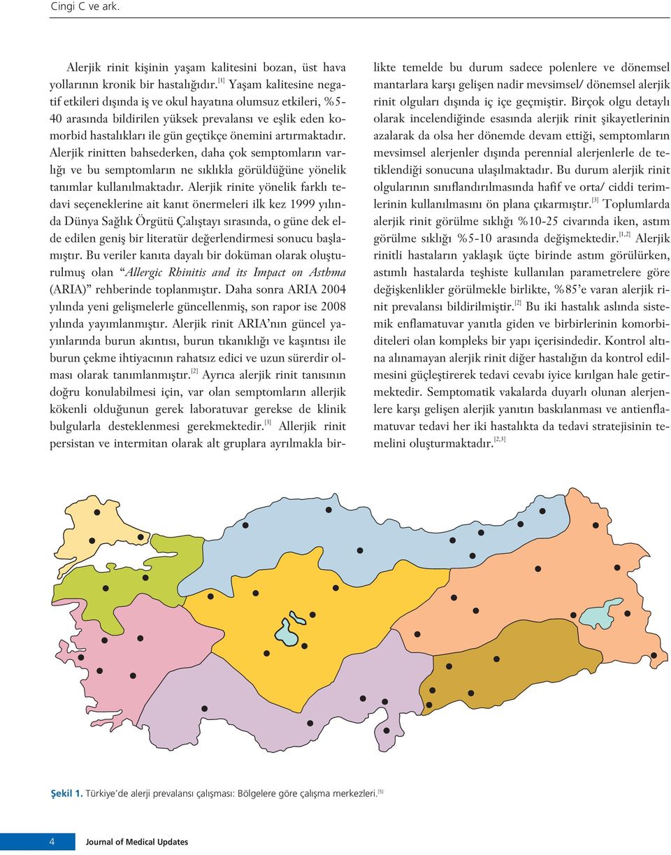 rmaktad r. Alerjik rinitten bahsederken, daha çok semptomlar n varl ve bu semptomlar n ne s kl kla görüldü üne yönelik tan mlar kullan lmaktad r.