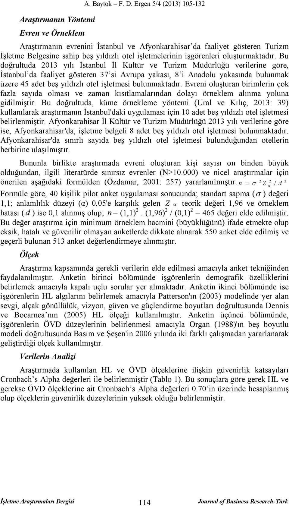 Bu doğrultuda 2013 yılı İstanbul İl Kültür ve Turizm Müdürlüğü verilerine göre, İstanbul da faaliyet gösteren 37 si Avrupa yakası, 8 i Anadolu yakasında bulunmak üzere 45 adet beş yıldızlı otel
