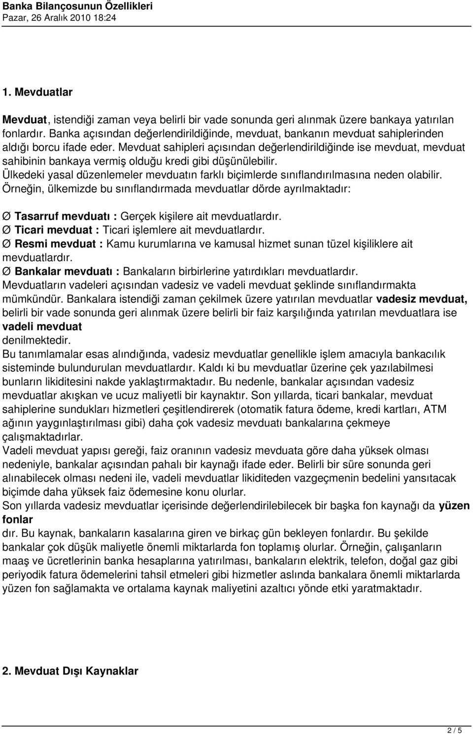 Mevduat sahipleri açısından değerlendirildiğinde ise mevduat, mevduat sahibinin bankaya vermiş olduğu kredi gibi düşünülebilir.