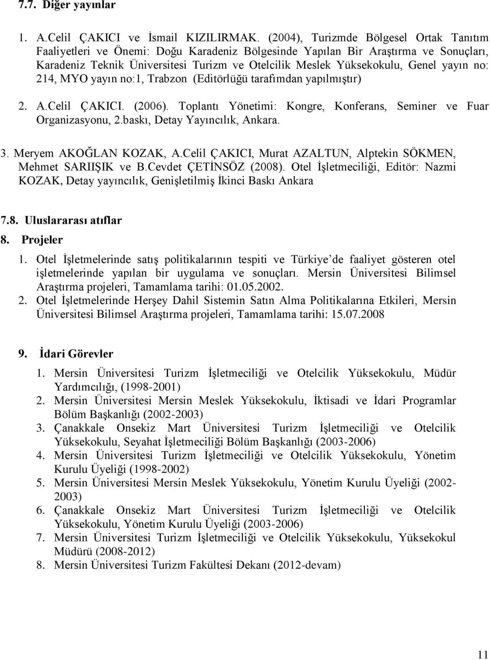 Genel yayın no: 214, MYO yayın no:1, Trabzon (Editörlüğü tarafımdan yapılmıştır) 2. A.Celil ÇAKICI. (2006). Toplantı Yönetimi: Kongre, Konferans, Seminer ve Fuar Organizasyonu, 2.