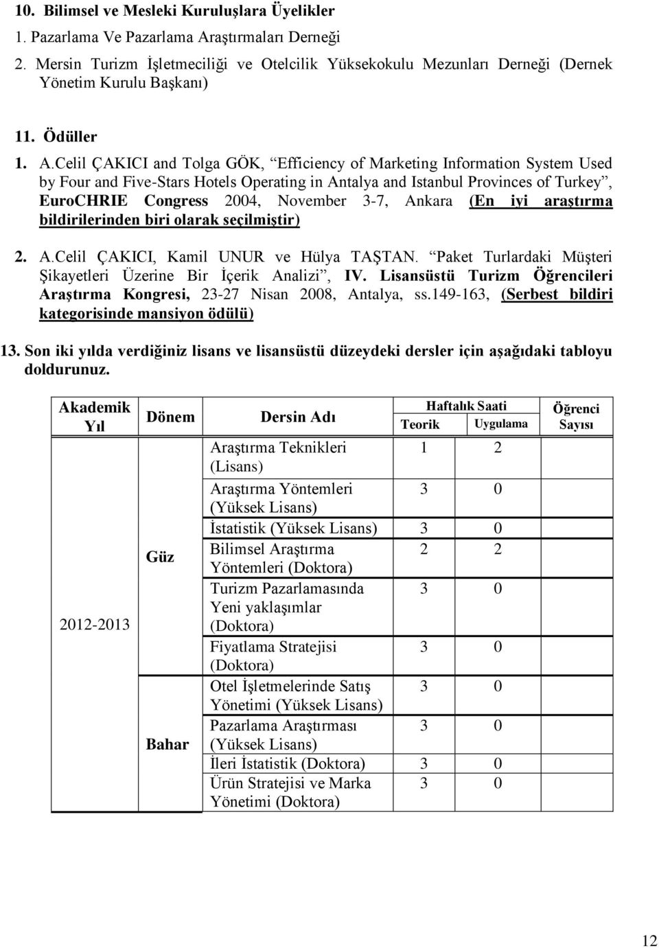 Celil ÇAKICI and Tolga GÖK, Efficiency of Marketing Information System Used by Four and Five-Stars Hotels Operating in Antalya and Istanbul Provinces of Turkey, EuroCHRIE Congress 2004, November 3-7,