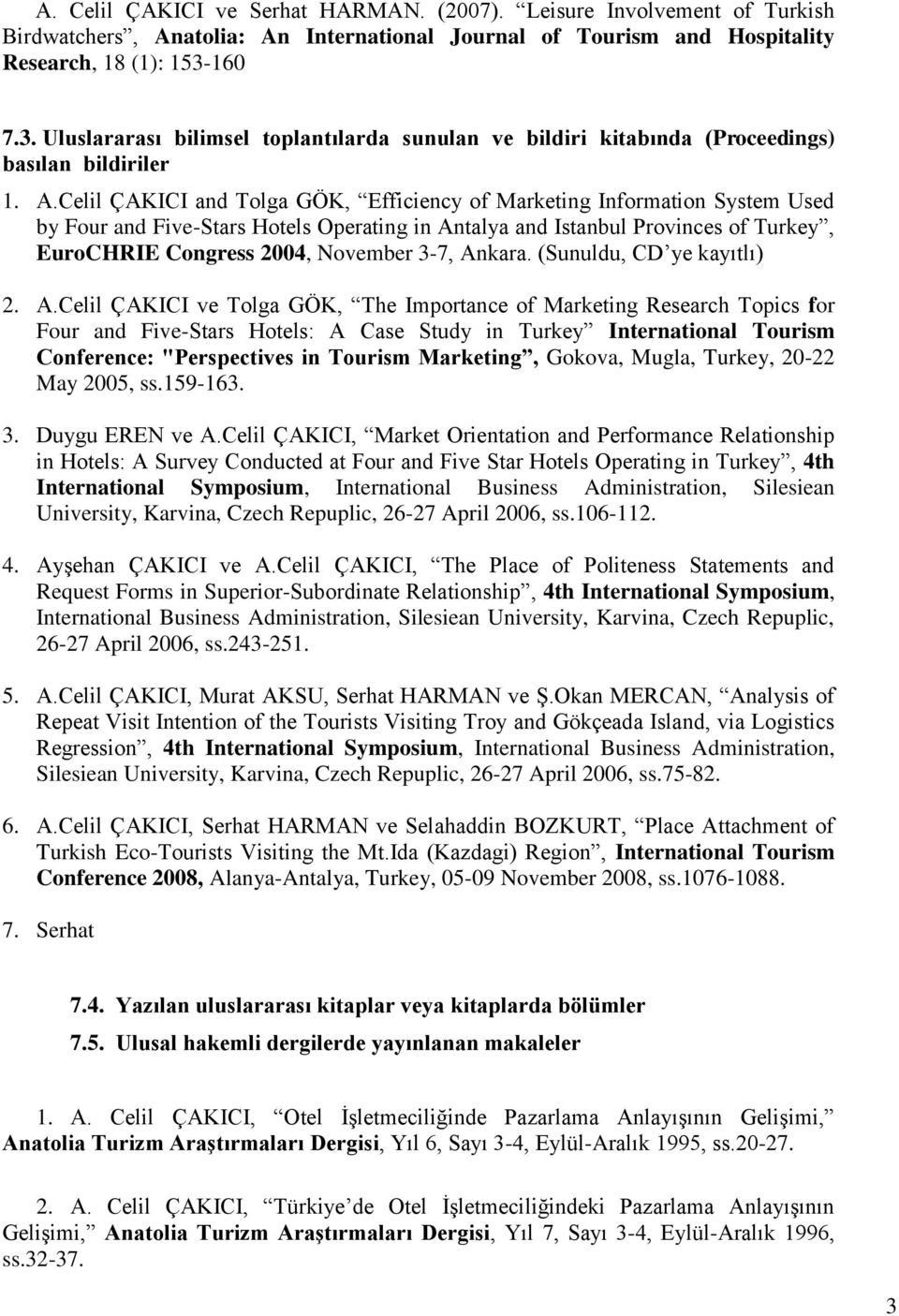 Celil ÇAKICI and Tolga GÖK, Efficiency of Marketing Information System Used by Four and Five-Stars Hotels Operating in Antalya and Istanbul Provinces of Turkey, EuroCHRIE Congress 2004, November 3-7,