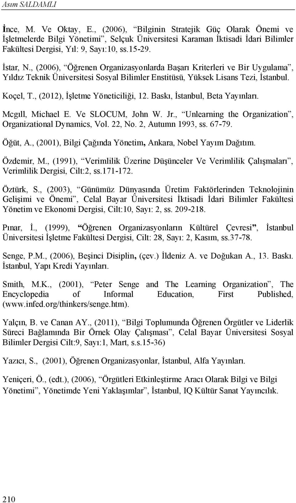 , (2006), Öğrenen Organizasyonlarda Başarı Kriterleri ve Bir Uygulama, Yıldız Teknik Üniversitesi Sosyal Bilimler Enstitüsü, Yüksek Lisans Tezi, İstanbul. Koçel, T., (2012), İşletme Yöneticiliği, 12.