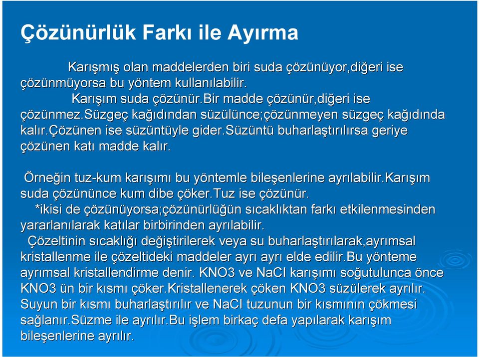 süzünt ntü buharlaştırılırsa rsa geriye çözünen katı madde kalır. Örneğin tuz-kum karışı ışımı bu yöntemle bileşenlerine enlerine ayrılabilir.kar labilir.karışım suda çözününce nce kum dibe çöker.