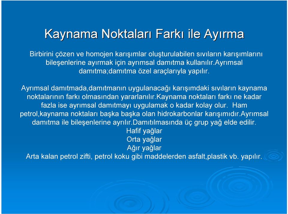 kaynama noktaları farkı ne kadar fazla ise ayrımsal damıtmayı uygulamak o kadar kolay olur. Ham petrol,kaynama noktaları başka başka olan hidrokarbonlar karışımıdır.