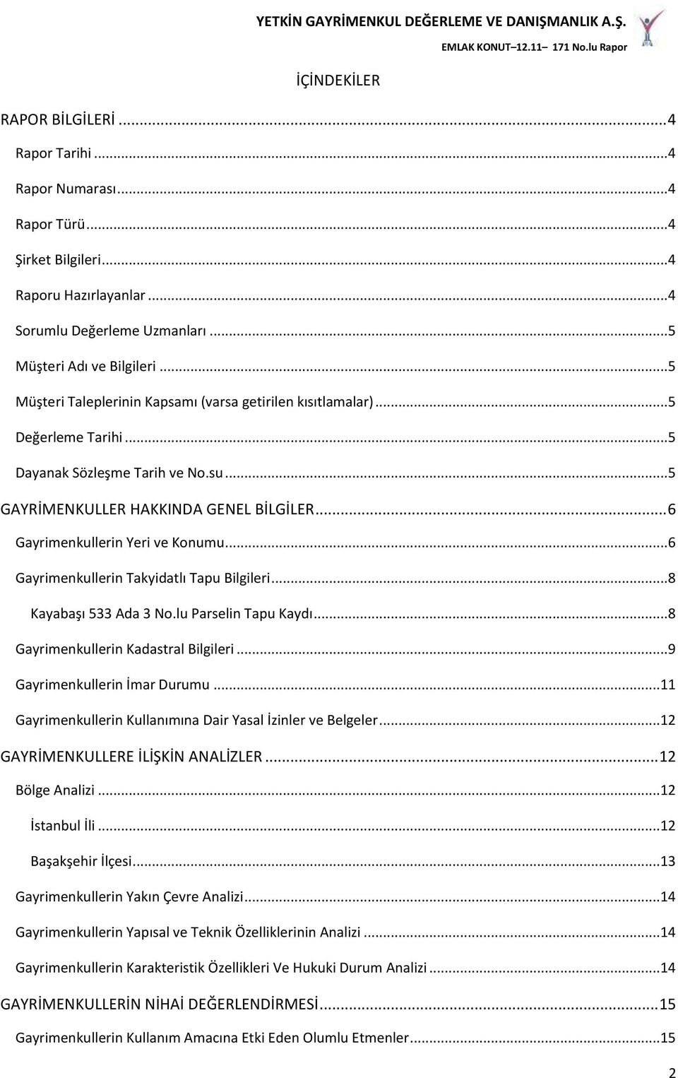 .. 6 Gayrimenkullerin Yeri ve Konumu... 6 Gayrimenkullerin Takyidatlı Tapu Bilgileri... 8 Kayabaşı 533 Ada 3 No.lu Parselin Tapu Kaydı... 8 Gayrimenkullerin Kadastral Bilgileri.