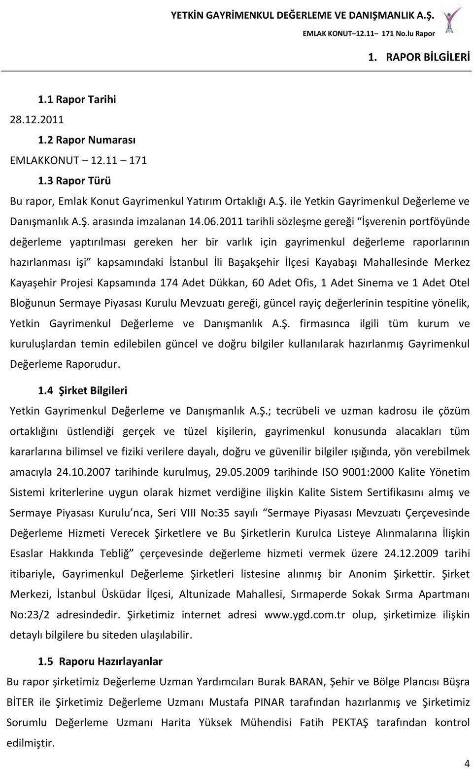 2011 tarihli sözleşme gereği İşverenin portföyünde değerleme yaptırılması gereken her bir varlık için gayrimenkul değerleme raporlarının hazırlanması işi kapsamındaki İstanbul İli Başakşehir İlçesi